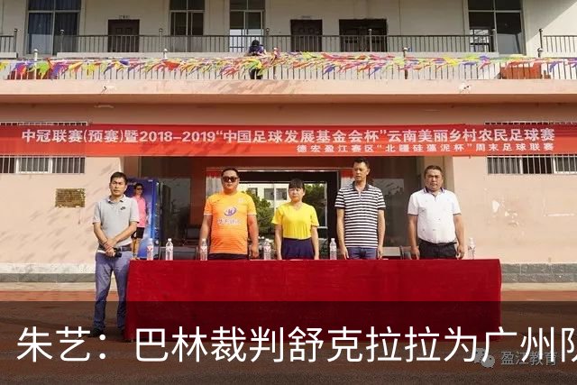 朱艺：巴林裁判舒克拉拉为广州队vs大阪樱花主裁